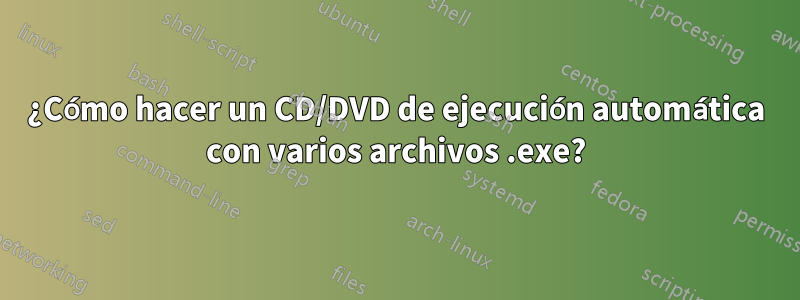 ¿Cómo hacer un CD/DVD de ejecución automática con varios archivos .exe?