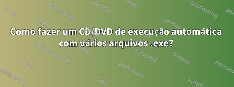 Como fazer um CD/DVD de execução automática com vários arquivos .exe?