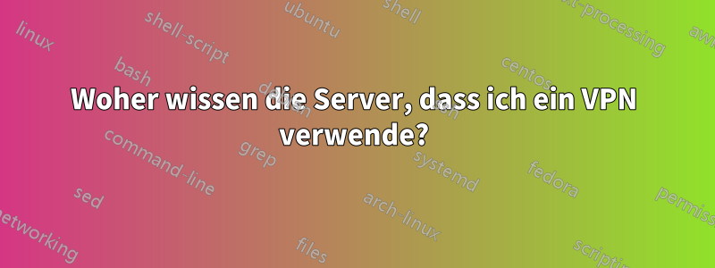 Woher wissen die Server, dass ich ein VPN verwende?