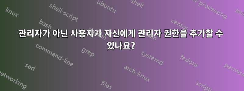 관리자가 아닌 사용자가 자신에게 관리자 권한을 추가할 수 있나요?