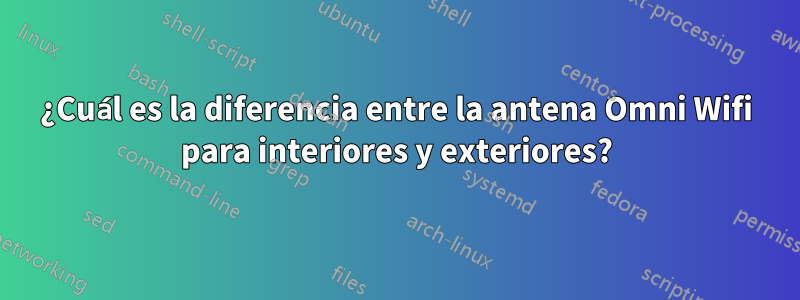 ¿Cuál es la diferencia entre la antena Omni Wifi para interiores y exteriores?