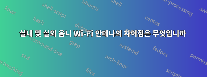 실내 및 실외 옴니 Wi-Fi 안테나의 차이점은 무엇입니까