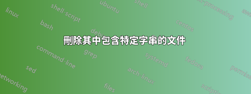 刪除其中包含特定字串的文件