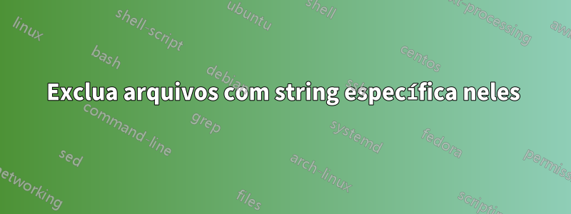 Exclua arquivos com string específica neles