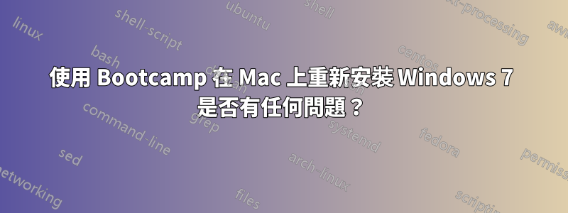 使用 Bootcamp 在 Mac 上重新安裝 Windows 7 是否有任何問題？