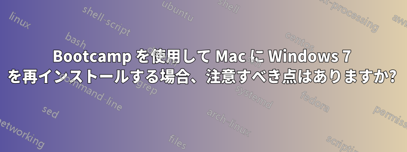 Bootcamp を使用して Mac に Windows 7 を再インストールする場合、注意すべき点はありますか?