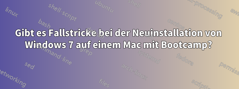 Gibt es Fallstricke bei der Neuinstallation von Windows 7 auf einem Mac mit Bootcamp?