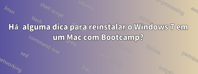 Há alguma dica para reinstalar o Windows 7 em um Mac com Bootcamp?