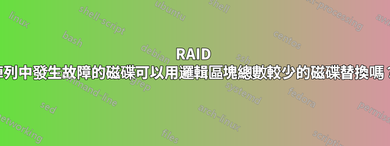 RAID 陣列中發生故障的磁碟可以用邏輯區塊總數較少的磁碟替換嗎？