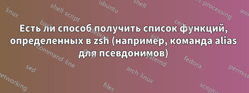 Есть ли способ получить список функций, определенных в zsh (например, команда alias для псевдонимов)