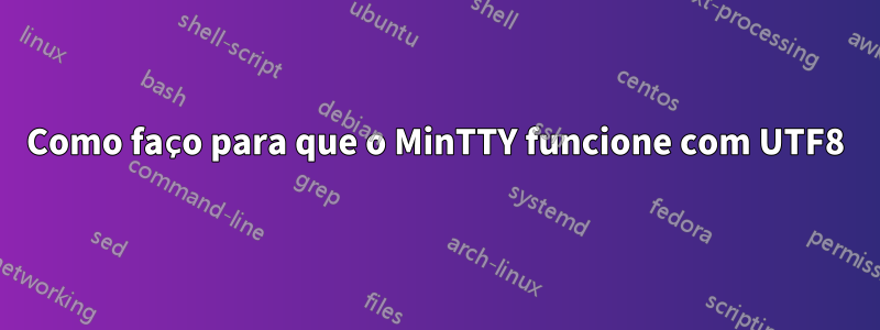 Como faço para que o MinTTY funcione com UTF8