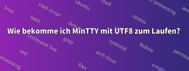 Wie bekomme ich MinTTY mit UTF8 zum Laufen?