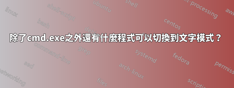 除了cmd.exe之外還有什麼程式可以切換到文字模式？