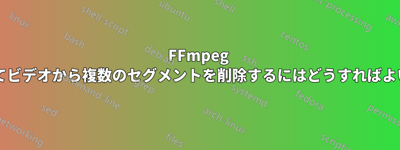 FFmpeg を使用してビデオから複数のセグメントを削除するにはどうすればよいですか?