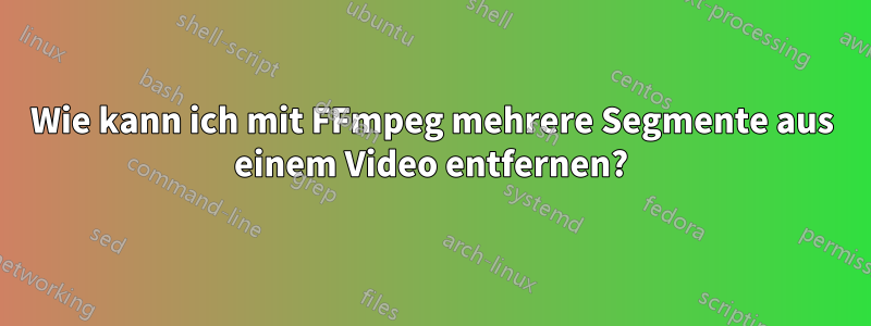 Wie kann ich mit FFmpeg mehrere Segmente aus einem Video entfernen?