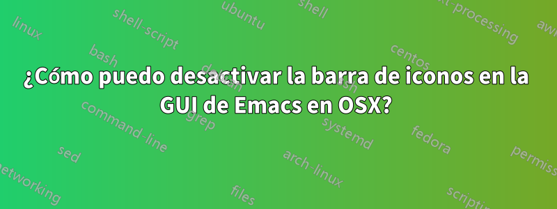 ¿Cómo puedo desactivar la barra de iconos en la GUI de Emacs en OSX?