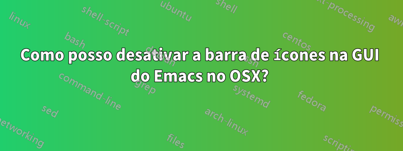 Como posso desativar a barra de ícones na GUI do Emacs no OSX?