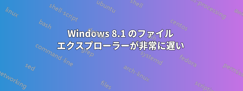 Windows 8.1 のファイル エクスプローラーが非常に遅い