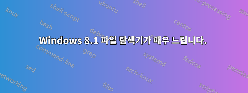 Windows 8.1 파일 탐색기가 매우 느립니다.