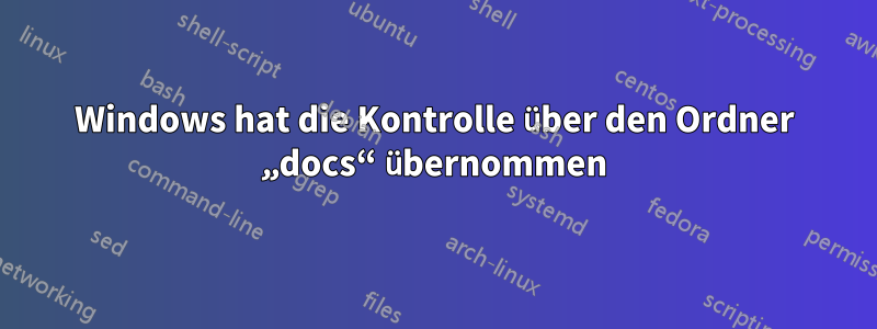 Windows hat die Kontrolle über den Ordner „docs“ übernommen