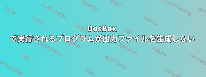 DosBox で実行されるプログラムが出力ファイルを生成しない