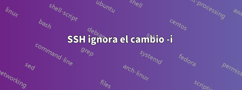 SSH ignora el cambio -i