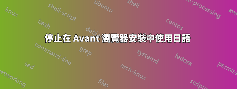 停止在 Avant 瀏覽器安裝中使用日語