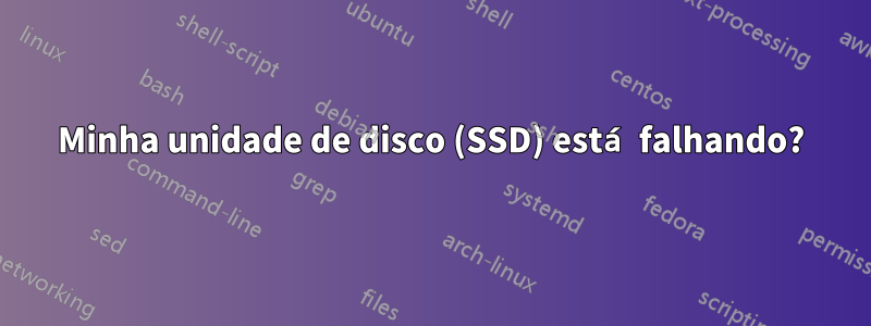 Minha unidade de disco (SSD) está falhando?