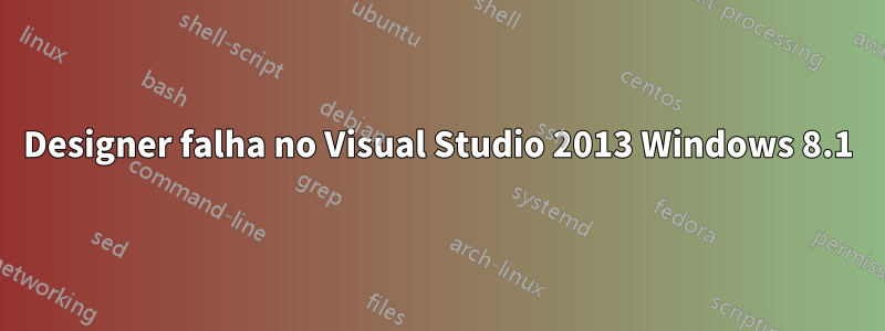 Designer falha no Visual Studio 2013 Windows 8.1