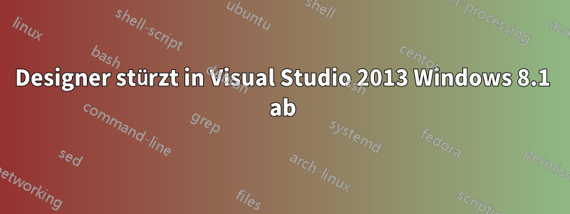 Designer stürzt in Visual Studio 2013 Windows 8.1 ab