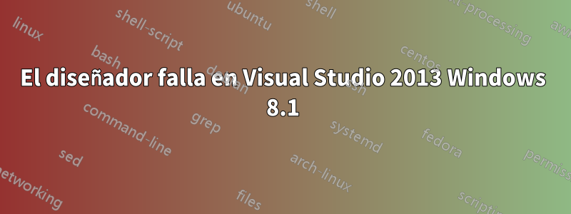 El diseñador falla en Visual Studio 2013 Windows 8.1