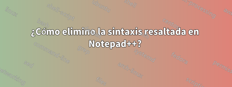 ¿Cómo elimino la sintaxis resaltada en Notepad++?