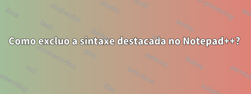 Como excluo a sintaxe destacada no Notepad++?