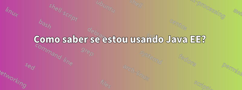 Como saber se estou usando Java EE?