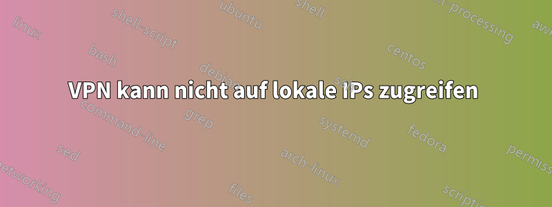 VPN kann nicht auf lokale IPs zugreifen