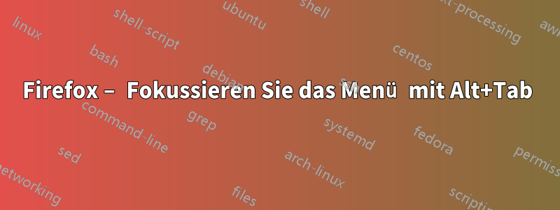 Firefox – Fokussieren Sie das Menü mit Alt+Tab