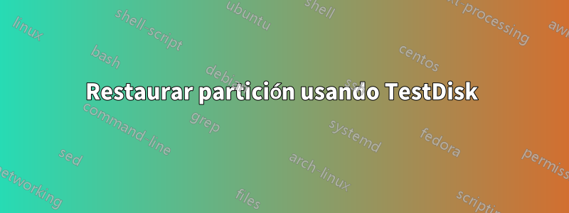 Restaurar partición usando TestDisk