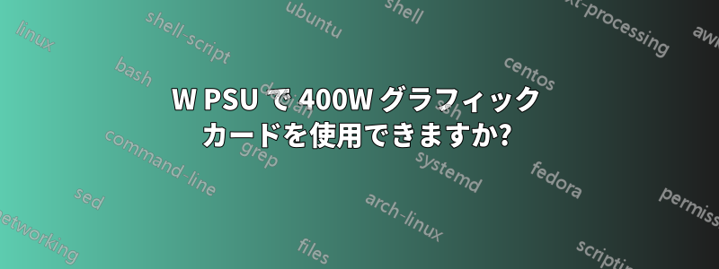 450W PSU で 400W グラフィック カードを使用できますか?