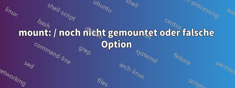 mount: / noch nicht gemountet oder falsche Option