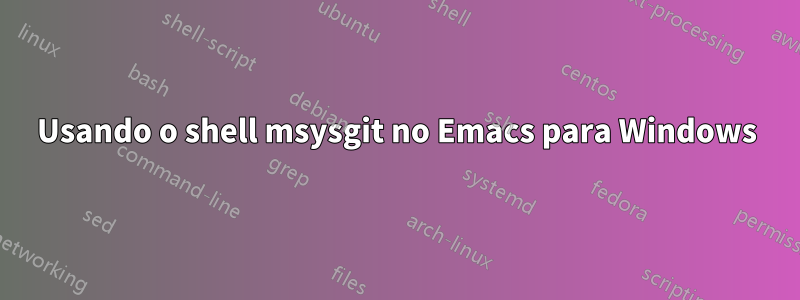 Usando o shell msysgit no Emacs para Windows