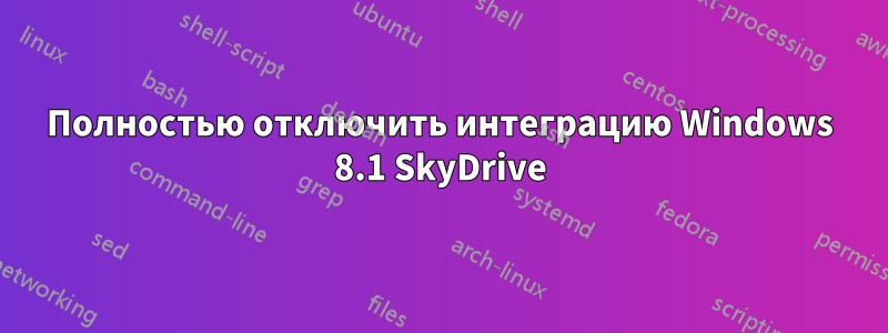 Полностью отключить интеграцию Windows 8.1 SkyDrive