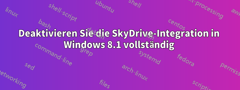 Deaktivieren Sie die SkyDrive-Integration in Windows 8.1 vollständig