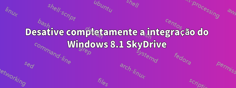 Desative completamente a integração do Windows 8.1 SkyDrive