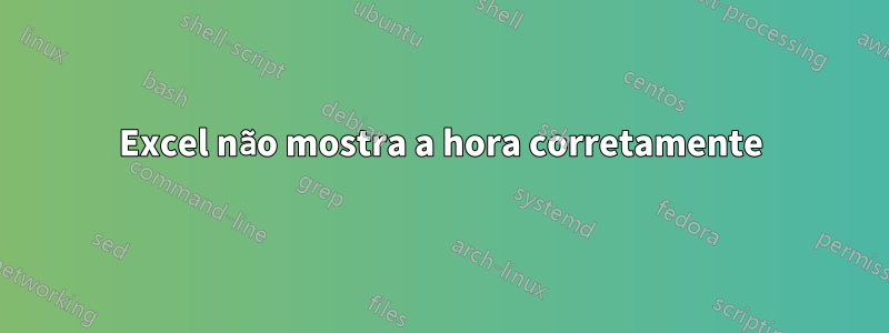 Excel não mostra a hora corretamente