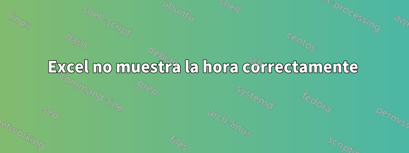 Excel no muestra la hora correctamente