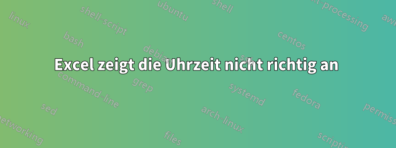 Excel zeigt die Uhrzeit nicht richtig an