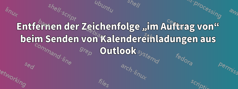 Entfernen der Zeichenfolge „im Auftrag von“ beim Senden von Kalendereinladungen aus Outlook