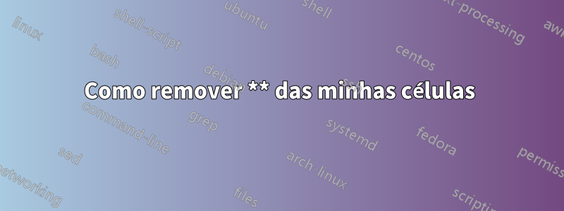 Como remover ** das minhas células