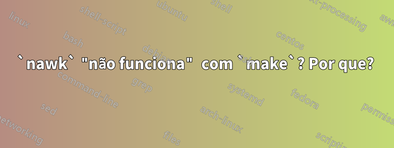 `nawk` "não funciona" com `make`? Por que?