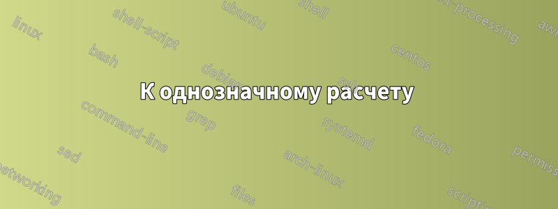 К однозначному расчету